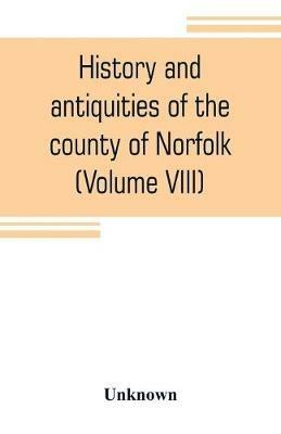 Ibs History and antiquities of the county of Norfolk (Volume VIII) The Hundred of Launditch Mitford and Shropham