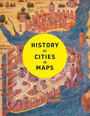 Ibs History of Cities in Maps: The Ultimate Visual Exploration of Human Civilisation Through 70 Captivating Historical Maps