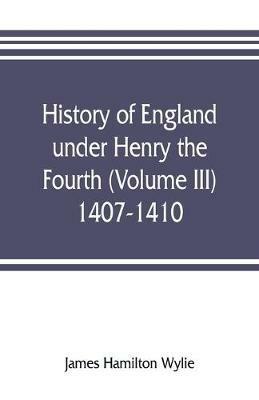 Ibs History of England under Henry the Fourth (Volume III) 1407-1410