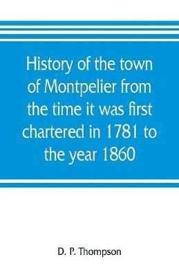 Ibs History of the town of Montpelier from the time it was first chartered in 1781 to the year 1860