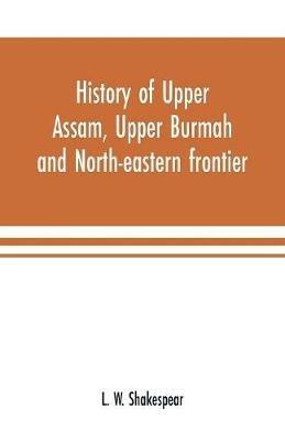 Ibs History of Upper Assam Upper Burmah and north-eastern frontier