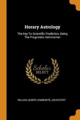 Ibs Horary Astrology: The Key To Scientific Prediction Being The Prognostic Astronomer