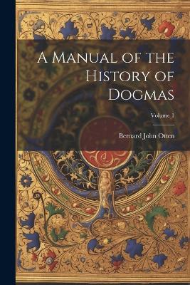 Ibs A Manual of the History of Dogmas; Volume 1