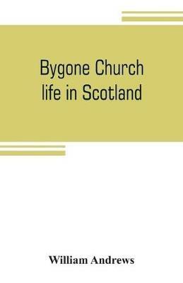 Ibs Bygone church life in Scotland
