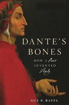 Ibs Dante's Bones: How a Poet Invented Italy