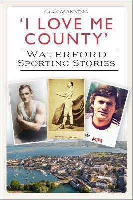 Ibs 'I Love Me County': Waterford Sporting Stories