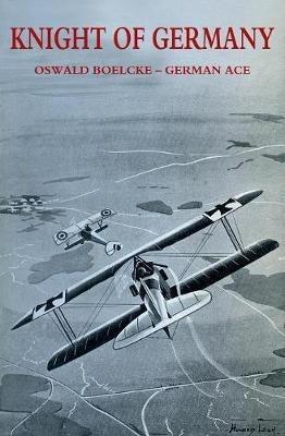 Ibs Knight of Germany: Oswald Boelcke - German Ace