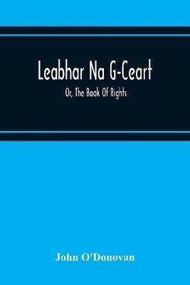 Ibs Leabhar Na G-Ceart: Or The Book Of Rights