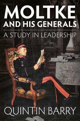 Ibs Moltke and His Generals: A Study in Leadership