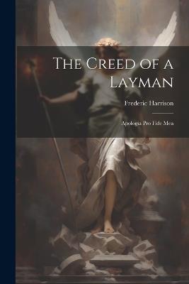 Ibs The Creed of a Layman: Apologia Pro Fide Mea