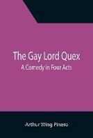 Ibs The Gay Lord Quex: A Comedy in Four Acts