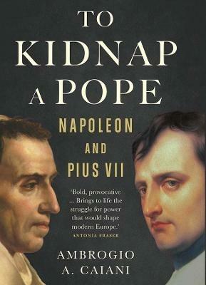 Ibs To Kidnap a Pope: Napoleon and Pius VII