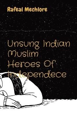 Ibs Unsung Indian Muslim Heroes Of Independece