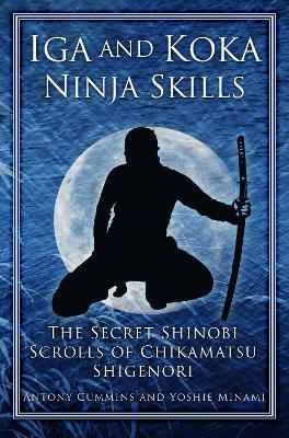 Ibs Iga and Koka Ninja Skills: The Secret Shinobi Scrolls of Chikamatsu Shigenori