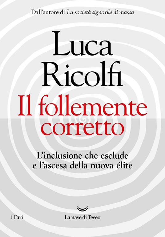 Ibs Il follemente corretto. L'inclusione che esclude e l'ascesa della nuova nuova élite
