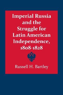 Ibs Imperial Russia and the Struggle for Latin American Independence 1808-1828