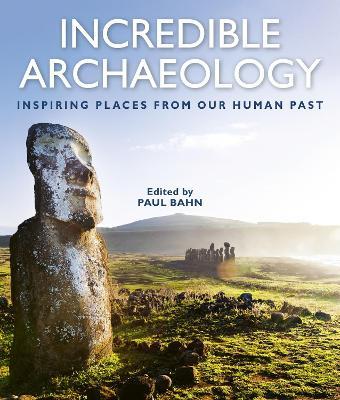 Ibs Incredible Archaeology: Inspiring Places from Our Human Past