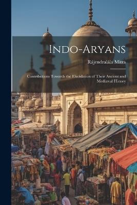 Ibs Indo-Aryans: Contributions Towards the Elucidation of Their Ancient and Mediæval History