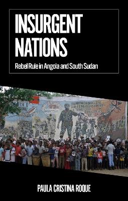 Ibs Insurgent Nations: Rebel Rule in Angola and South Sudan