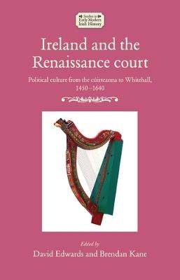 Ibs Ireland and the Renaissance Court: Political Culture from the cúIrteanna to Whitehall 1450-1640