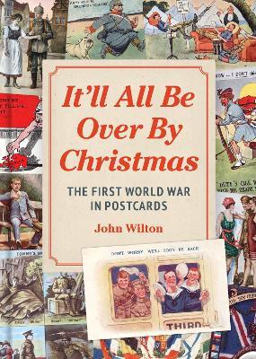 Ibs It'll All be Over by Christmas: The First World War in Postcards