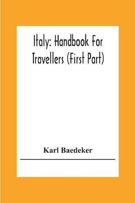 Ibs Italy: Handbook For Travellers (First Part) Northern Italy Including Leghorn Florence Ravenna And Routes Through Switzerland And Austria
