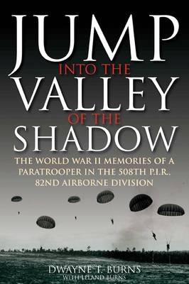 Ibs Jump: into the Valley of the Shadow: The WWII Memories of a Paratrooper in the 508th P.I.R 82nd Airborne Division