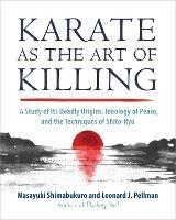 Ibs Karate as the Art of Killing: A Study of its Deadly Origins Ideology of Peace and the Techniques of Shito-Ry u