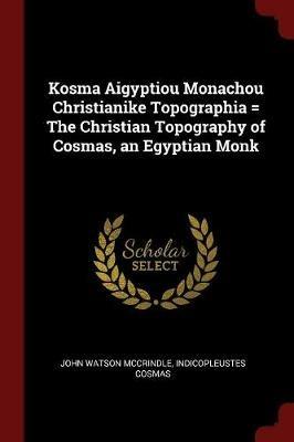 Ibs Kosma Aigyptiou Monachou Christianike Topographia = The Christian Topography Of Cosmas An Egyptian Monk