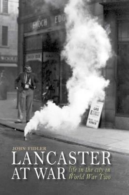 Ibs Lancaster at War: life in the city in World War Two
