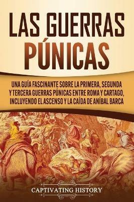 Ibs Las Guerras Punicas: Una Guia Fascinante sobre la Primera Segunda y Tercera Guerras Punicas entre Roma y Cartago incluyendo el Ascenso y la Caida de Anibal Barca