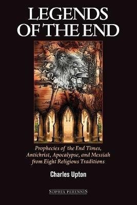 Ibs Legends of the End: Prophecies of the End Times Antichrist Apocalypse and Messiah from Eight Religious Traditions