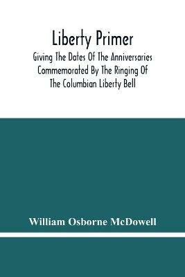 Ibs Liberty Primer: Giving The Dates Of The Anniversaries Commemorated By The Ringing Of The Columbian Liberty Bell