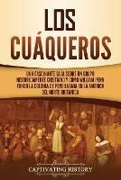Ibs Los cuaqueros: Una fascinante guia sobre un grupo historicamente cristiano y como William Penn fundo la colonia de Pensilvania en la America del Norte britanica