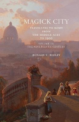 Ibs Magick City: Travellers to Rome from the Middle Ages to 1900 Volume III: The Nineteenth Century