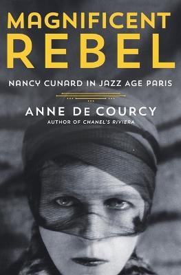 Ibs Magnificent Rebel: Nancy Cunard in Jazz Age Paris