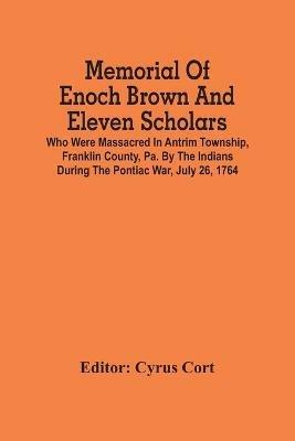 Ibs Memorial Of Enoch Brown And Eleven Scholars Who Were Massacred In Antrim Township Franklin County Pa. By The Indians During The Pontiac War July 26 1764