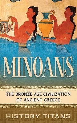 Ibs Minoans: The Bronze Age Civilization of Ancient Greece