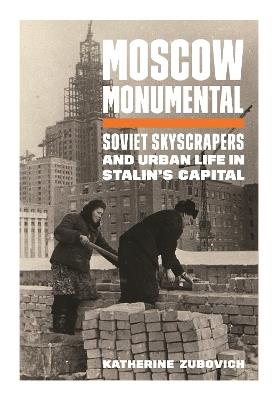 Ibs Moscow Monumental: Soviet Skyscrapers and Urban Life in Stalin's Capital