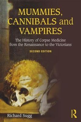 Ibs Mummies Cannibals and Vampires: The History of Corpse Medicine from the Renaissance to the Victorians