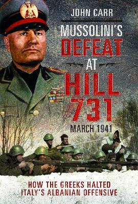 Ibs Mussolini's Defeat at Hill 731 March 1941: How the Greeks Halted Italy's Albanian Offensive