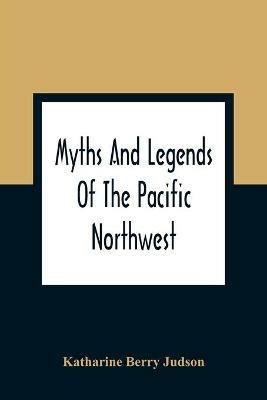 Ibs Myths And Legends Of The Pacific Northwest: Especially Of Washington And Oregon