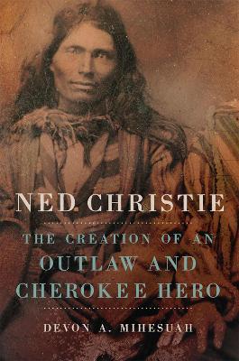 Ibs Ned Christie: The Creation of an Outlaw and Cherokee Hero