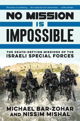 Ibs No Mission Is Impossible: The Death-Defying Missions of the Israeli Special Forces