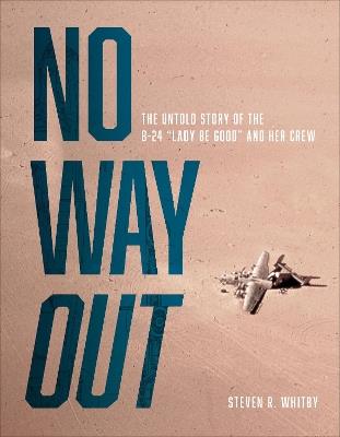 Ibs No Way Out: The Untold Story of the B-24 "Lady Be Good" and Her Crews
