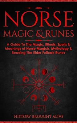 Ibs Norse Magic & Runes: A Guide To The Magic Rituals Spells & Meanings of Norse Magick Mythology & Reading The Elder Futhark Runes