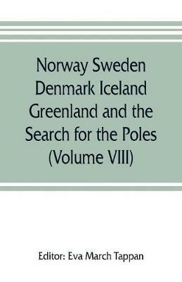 Ibs Norway Sweden Denmark Iceland Greenland and the Search for the Poles: The world's story; a history of the world in story song and art (Volume VIII)