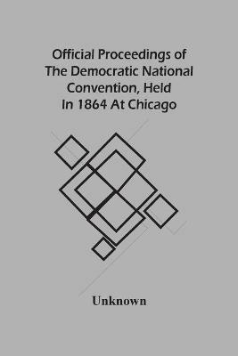 Ibs Official Proceedings Of The Democratic National Convention Held In 1864 At Chicago