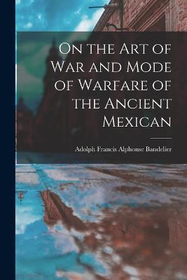 Ibs On the art of war and Mode of Warfare of the Ancient Mexican