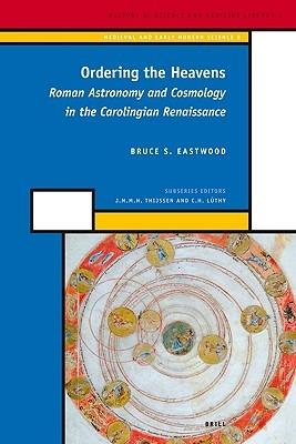 Ibs Ordering the Heavens: Roman Astronomy and Cosmology in the Carolingian Renaissance